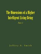 The Dimensions of a Higher Intelligent Living Being: Part 1 (en Inglés)