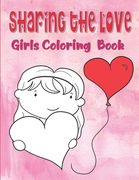 Sharing The Love Girls Coloring Book: Hearts Coloring Book For Toddlers, Love Coloring Book For Children, Valentine's Day Coloring Book For Kids Ages (en Inglés)