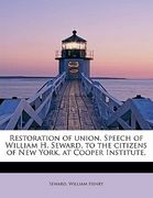 restoration of union. speech of william h. seward, to the citizens of new york, at cooper institute,