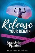 Release Your Regain: Ignite your inner power to change your body and your life