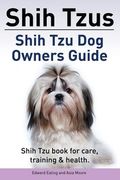 Shih Tzus Shih Tzu dog owners guide. Shih Tzu book for care, training & health. 