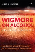 Wigmore on Alcohol. Courtroom Alcohol Toxicology for the Medicolegal Professional, Second Edition