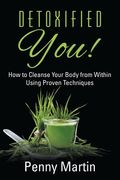 Detoxified You! How to Cleanse Your Body from Within Using Proven Techniques (en Inglés)