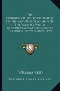 the progress of the development of the law of storms, and of the variable winds: with the practical application of the subject to navigation (1849) (en Inglés)