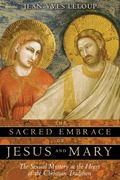Sacred Embrace of Jesus and Mary: The Sexual Mystery at the Heart of the Christian Tradition (en Inglés)