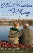 New Frontiers in Aging: Spirit and Science to Maximize Peak Experience in Your 60S, 70S, and Beyond (en Inglés)