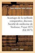 Avantages de la Méthode Comparative, Discours. Société de Médecine de Toulouse, 9 Mai 1875 (en Francés)