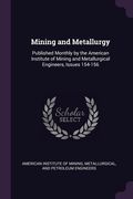 Mining and Metallurgy: Published Monthly by the American Institute of Mining and Metallurgical Engineers, Issues 154-156 (en Inglés)