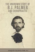 The Unknown Story of B.J. Palmer and Chiropractic (en Inglés)