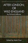 Richard Jefferies, After London; or Wild England (Edinburgh Critical Editions) (Edinburgh Critical Editions of Nineteenth Century Texts)
