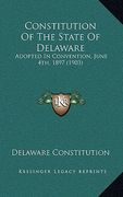 constitution of the state of delaware: adopted in convention, june 4th, 1897 (1903)