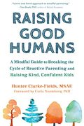 Raising Good Humans: A Mindful Guide to Breaking the Cycle of Reactive Parenting and Raising Kind, Confident Kids (en Inglés)
