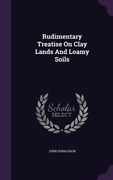 Rudimentary Treatise On Clay Lands And Loamy Soils (en Inglés)