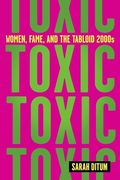 Toxic: Women, Fame, and the Tabloid 2000S (en Inglés)