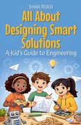 All About Designing Smart Solutions: A Kid's Guide to Engineering (en Inglés)