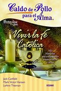 Caldo de Pollo Para el Alma: Vivir la fe Católica