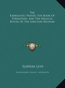 the kabbalistic prayer, the book of formation, and the magical ritual of the sanctum regnum