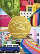 The Rainbow Atlas: A Guide to the WorldS 500 Most Colorful Places (Travel Photography Ideas and Inspiration, Bucket List Adventure Book) (en Inglés)