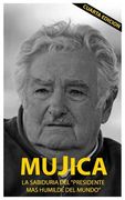 Mujica: Mujica: La Sabiduria del Presidente mas Humilde del Mundo.