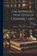 The Emperor's new Code of Criminal Laws: Published at Vienna, the 15Th of January, 1787 (en Inglés)