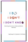I Do. I Don't. I Don't Know.: Eliminating Uncertainty to Understand Biblical Matrimony (en Inglés)