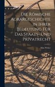 Die Römische Agrargeschichte in ihrer Bedeutung für das Staats- und Privatrecht (en Alemán)