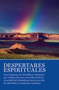 Despertares Espirituales: Voces Hispanas de Alcohólicos Anónimos Que Reflejan Diversos Recorridos Desde La Oscuridad del Alcoholismo Hacia Una Vida de