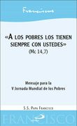 A los Pobres los Tienen Siempre con Ustedes. (mc 14, 7). Mensaje Para la v Jornada Mundial de los Pobres (Encíclicas - Documentos)