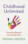 Childhood Unlimited: Parenting Beyond the Gender Bias (en Inglés)