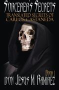 Sorcerer's Secrets, Book 1: Translated Secrets of Carlos Castaneda: Volume 1