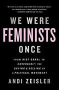 We Were Feminists Once: From Riot Grrrl to CoverGirl®, the Buying and Selling of a Political Movement