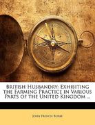 british husbandry: exhibiting the farming practice in various parts of the united kingdom ... (en Inglés)