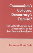 Communism's Collapse, Democracy's Demise? The Cultural Context and Consequences of the East German Revolution (en Inglés)