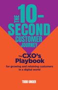 The 10-Second Customer Journey: The Cxo's Playbook for Growing and Retaining Customers in a Digital World (en Inglés)
