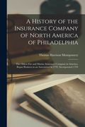 A History of the Insurance Company of North America of Philadelphia: The Oldest Fire and Marine Insurance Company in America. Began Business as an Ass (en Inglés)