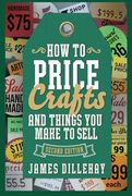How to Price Crafts and Things you Make to Sell: Successful Craft Business Ideas for Pricing on Etsy, to Stores, at Craft Shows & Everywhere Else (en Inglés)
