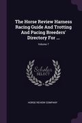 The Horse Review Harness Racing Guide And Trotting And Pacing Breeders' Directory For ...; Volume 7 (en Inglés)