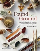 Found and Ground: A Practical Guide to Making Your own Foraged Paints (en Inglés)