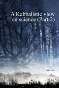 A Kabbalistic View on Science Part2 (en Inglés)