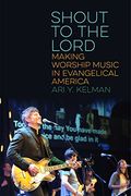 Shout to the Lord: Making Worship Music in Evangelical America (North American Religions) 