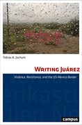 Writing Juárez: Violence, Resistance, and the Us-Mexico Border: 42 (en Inglés)