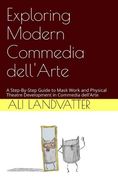 Exploring Modern Commedia dell'Arte: A Step-By-Step Guide to Mask Work and Physical Theatre Development in Commedia dell'Arte (en Inglés)