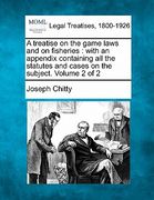 a treatise on the game laws and on fisheries: with an appendix containing all the statutes and cases on the subject. volume 2 of 2 (en Inglés)