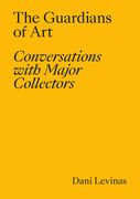 The Guardians of Art: Conversations with Major Collectors (en Inglés)