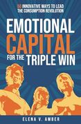 Emotional Capital for the Triple Win: 50 Innovative Ways to Lead the Consumption Revolution (en Inglés)