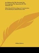 an  address on the necessity for investigating the operation of the anatomy act: with a detail of proceedings as to an invention for facilitating its