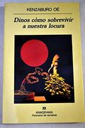 Dinos Como Sobrevivir a Nuestra Locura