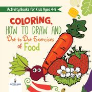 Activity Books for Kids Ages 4-8. Coloring, how to Draw and dot to dot Exercises of Healthy Eats. Hours of Satisfying Mental Meals for Kids to Digest Solo or With Friends (en Inglés)