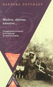 Madres, Obreras, Amantes: Protagonismo Femenino en la Historia de America Latina