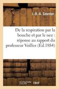 de la Respiration Par La Bouche Et Par Le Nez: Réponse Au Rapport Du Professeur Voillez: Sur La Note Lue À l'Académie de Médecine, Le 13 Septembre 188 (en Francés)